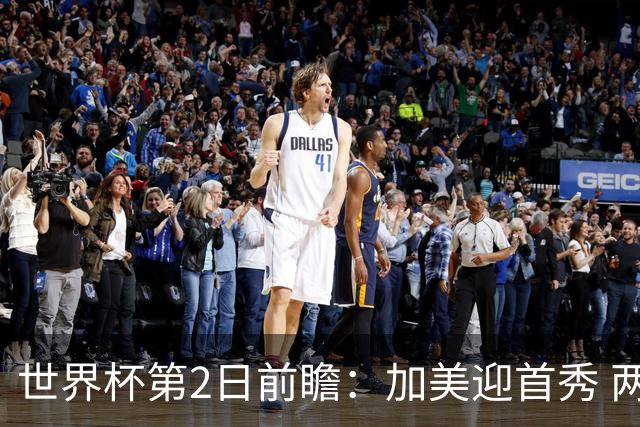 世界杯第2日前瞻：加美迎首秀 两场开幕式+两场焦点战