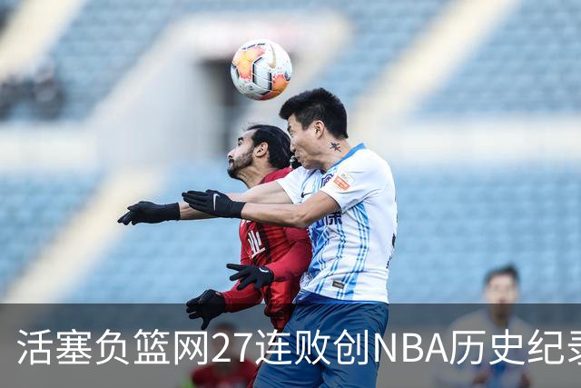 活塞负篮网27连败创NBA历史纪录 魔术力克奇才